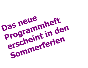 Das neue Programmheft erscheint in den Sommerferien